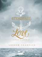 Steadfast Love - Leader Kit: A Study of Psalm 107
