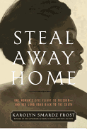 Steal Away Home: One Woman's Epic Flight to Freedom - And Her Long Road Back to the South