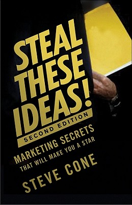 Steal These Ideas!: Marketing Secrets That Will Make You a Star - Cone, Steve