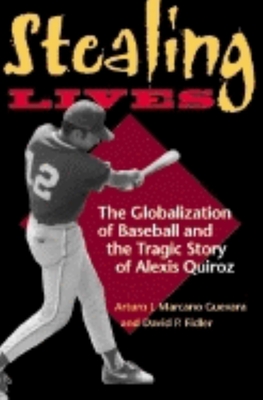 Stealing Lives: The Globalization of Baseball and the Tragic Story of Alexis Quiroz - Marcano Guevara, Arturo J, and Fidler, David P