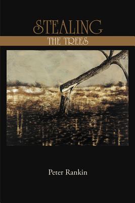 Stealing the Trees - Rankin, Peter