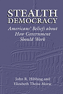 Stealth Democracy: Americans' Beliefs About How Government Should Work - Hibbing, John R., and Theiss-Morse, Elizabeth