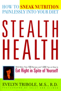 Stealth Health: How to Speak Nutrition Painlessly Into Your Diet