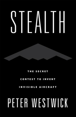 Stealth: The Secret Contest to Invent Invisible Aircraft - Westwick, Peter