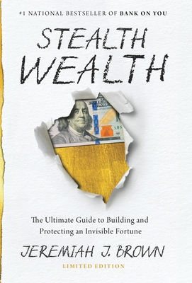 Stealth Wealth: The Ultimate Guide to Building and Protecting an Invisible Fortune - Brown, Jeremiah J