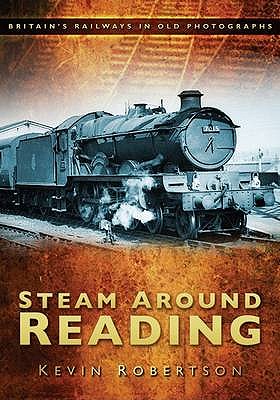 Steam Around Reading: Britain's Railways in Old Photographs - Robertson, Kevin