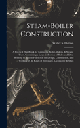 Steam-Boiler Construction: A Practical Handbook for Engineers, Boiler-Makers, & Steam-Users, Containing a Large Collection of Rules and Data Relating to Recent Practice in the Design, Construction, and Working of All Kinds of Stationary, Locomotive & Mari