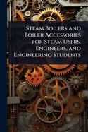 Steam Boilers and Boiler Accessories for Steam Users, Engineers, and Engineering Students