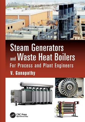 Steam Generators and Waste Heat Boilers: For Process and Plant Engineers - Ganapathy, V.