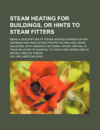 Steam Heating for Buildings, or Hints to Steam Fitters: Being a Description of Steam Heating Apparatus for Warming and Ventilating Private Houses and Large Buildings (Classic Reprint)