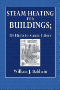 Steam Heating for Buildings: Or Hints to Steam Fitters