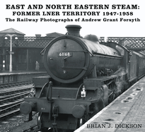 Steam in the East and North East: The Railway Photographs of Andrew Grant Forsyth