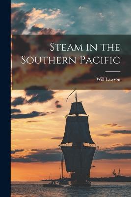 Steam in the Southern Pacific - Lawson, Will