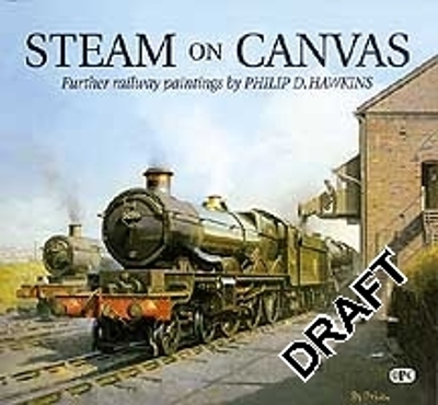 Steam On Canvas: The Railway Paintings of Philip D Hawkins - Hawkins, Philip D