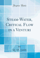 Steam-Water, Critical Flow in a Venturi (Classic Reprint)