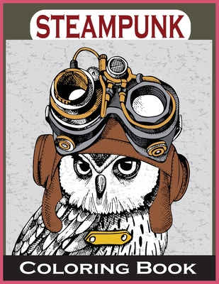 Steampunk Coloring Book: An Adult Coloring Book with Dogs, Lions, Elephants, Owls, and More! (Steampunk Coloring Books for Adults) - Foysal, Farabi