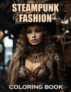 Steampunk Fashion Coloring Book: 100+ Coloring Pages of Awe-inspiring for Stress Relief and Relaxation