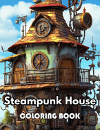 Steampunk House Coloring Book: New Edition 100+ Unique and Beautiful High-quality Designs
