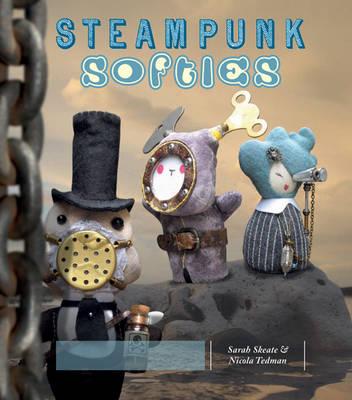 Steampunk Softies: 8 Scientifically Minded Dolls from a Past That Never Was - Tedman, Nicola, and Skeate, Sarah