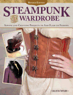 Steampunk Your Wardrobe, Revised Edition: Sewing and Crafting Projects to Add Flair to Fashion