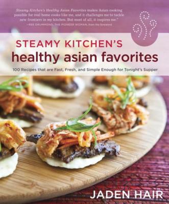 Steamy Kitchen's Healthy Asian Favorites: 100 Recipes That Are Fast, Fresh, and Simple Enough for Tonight's Supper - Hair, Jaden