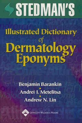 Stedman's Illustrated Dictionary of Dermatology Eponyms - Barankin, Benjamin, MD, and Lin, Andrew N, MD, Frcpc, and Metelitsa, Andrei I
