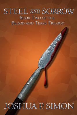 Steel and Sorrow: Book Two of the Blood and Tears Trilogy - Simon, Joshua P