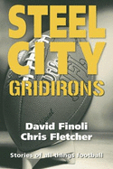 Steel City Gridirons: Stories of All Things Football from the High Schools, the Colleges, the Pros, and the Earliest Days of the Game - Finoli, David