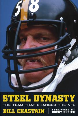 Steel Dynasty: The Team That Changed the NFL - Chastain, Bill, and Bleier, Rocky (Foreword by)