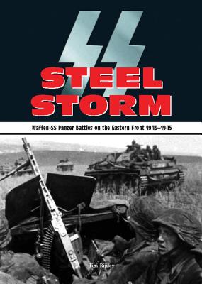 Steel Storm: Waffen-SS Panzer Battles on the Eastern Front 1943-1945 - Ripley, Tim