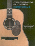 Steel-String Guitar Construction: Acoustic Six String, Twelve String and Arched-Top Guitars...