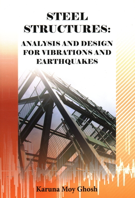 Steel Structures: Analysis and Design for Vibrations and Earthquakes - Ghosh, Karuna Moy