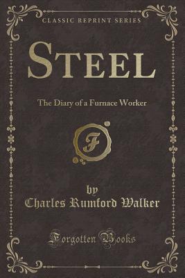 Steel: The Diary of a Furnace Worker (Classic Reprint) - Walker, Charles Rumford