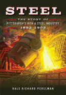 Steel: The Story of Pittsburgh's Iron & Steel Industry, 1852-1902