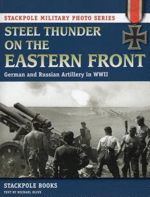 Steel Thunder on the Eastern Front: German and Russian Artillery in WWII - Stackpole Books, and Olive, Michael