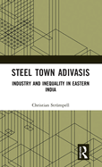 Steel Town Adivasis: Industry and Inequality in Eastern India