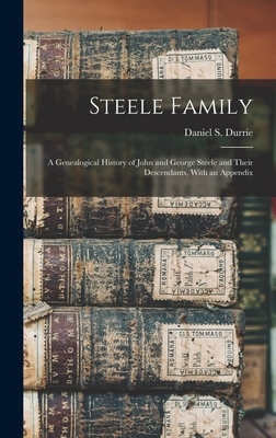 Steele Family: A Genealogical History of John and George Steele and Their Descendants, With an Appendix - Durrie, Daniel S (Daniel Steele) 18 (Creator)