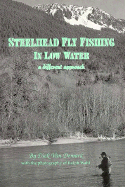 Steelhead Fly Fishing in Low Water: A Different Approach - Van DeMark, Dick, and Homel, Daniel B (Editor), and Wahl, Ralph (Photographer)