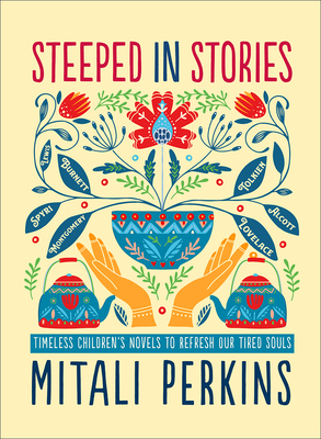 Steeped in Stories: Timeless Children's Novels to Refresh Our Tired Souls - Perkins, Mitali