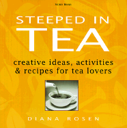 Steeped in Tea: Creative Ideas, Activities, and Recipes for Tea Lovers - Rosen, Diana L