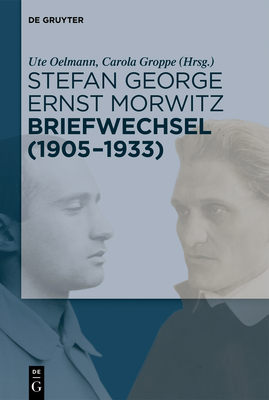 Stefan George - Ernst Morwitz: Briefwechsel (1905-1933) - Oelmann, Ute (Editor), and Groppe, Carola (Editor)