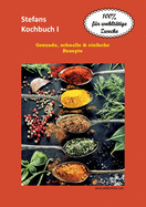 Stefans Kochbuch I: Gesunde, schnelle & einfache Rezepte