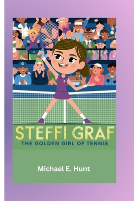 Steffi Graf: The Golden Girl of Tennis: Biography of a tennis legend for kids - Hunt, Michael E