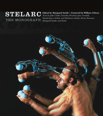 Stelarc: The Monograph - Smith, Marquard, Mr. (Editor), and Gibson, William (Foreword by)