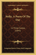 Stella, a Poem of the Day: In Three Cantos (1845)