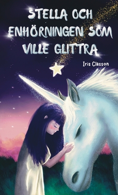 Stella Och Enhrningen Som Ville Glittra - Classon, Iris