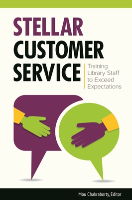 Stellar Customer Service: Training Library Staff to Exceed Expectations - Chakraborty, Mou (Editor)