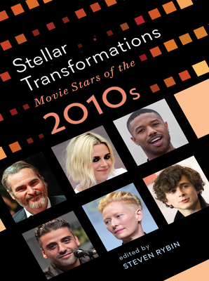 Stellar Transformations: Movie Stars of the 2010s - Rybin, Steven (Contributions by), and Austin-Smith, Brenda (Contributions by), and Hollinger, Karen (Contributions by)