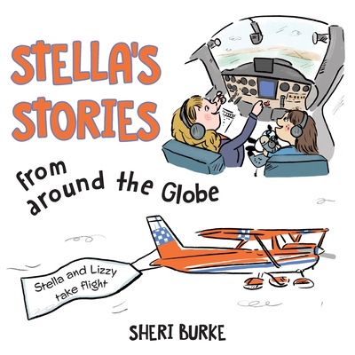 Stella's Stories from around the Globe: Stella and Lizzy take flight - Burke, Sheri, and Murphy, Elizabeth (Editor)