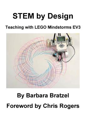 STEM by Design: Teaching with LEGO Mindstorms EV3 - Bratzel, Barbara, and Rogers, Chris, Dr. (Foreword by)